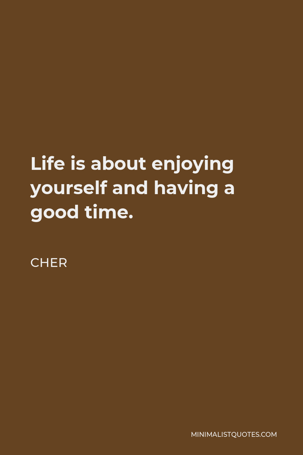 Cher quote: Life is about enjoying yourself and having a good time.