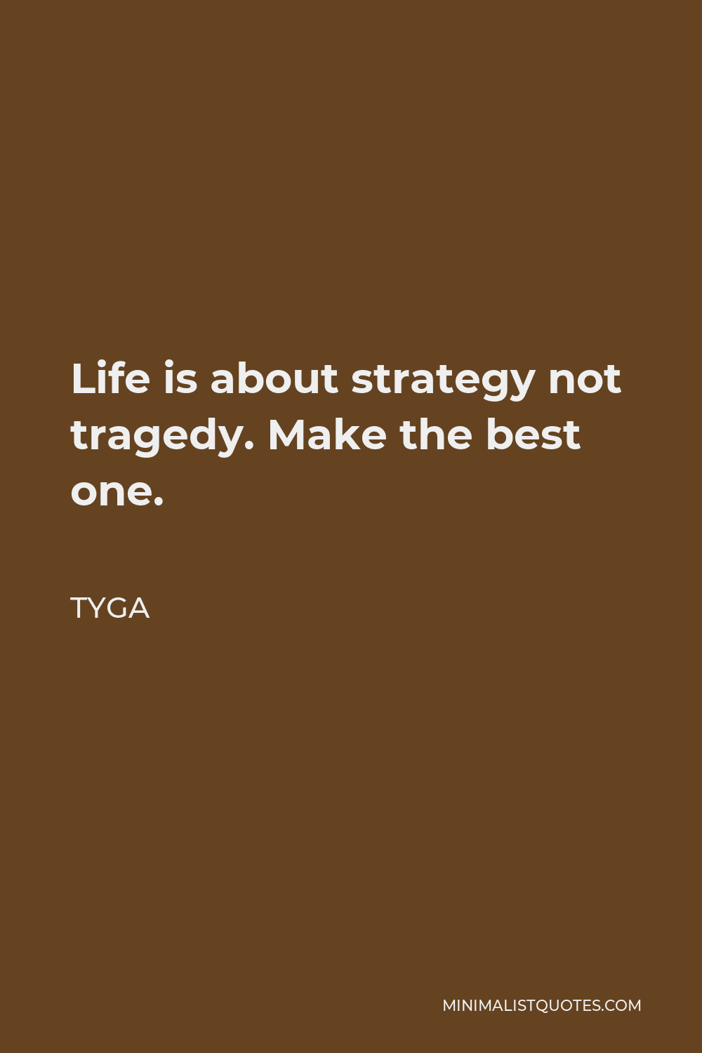 Tyga Quote - Life is about strategy not tragedy. Make the best one.