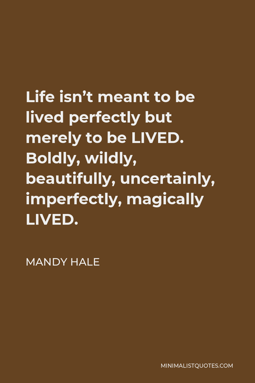 Mandy Hale Quote: Life isn't meant to be lived perfectly but merely to ...