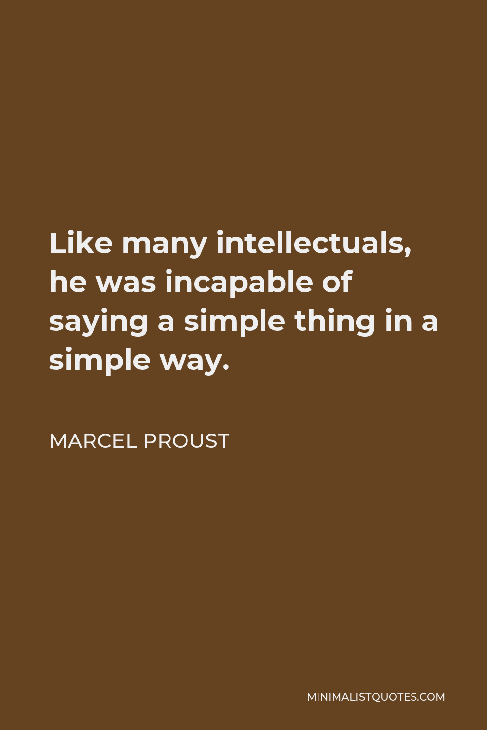 Marcel Proust Quote - Like many intellectuals, he was incapable of saying a simple thing in a simple way.