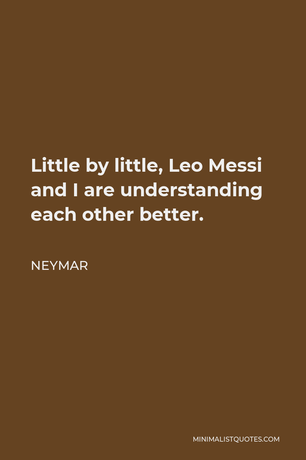 Neymar Quote - Little by little, Leo Messi and I are understanding each other better.