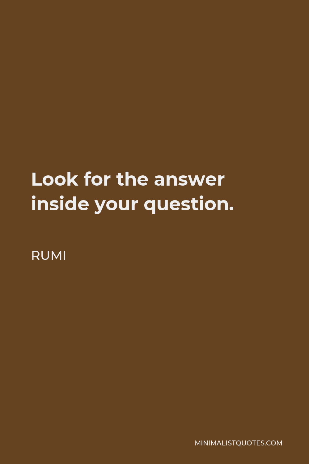 Rumi Quote - Look for the answer inside your question.