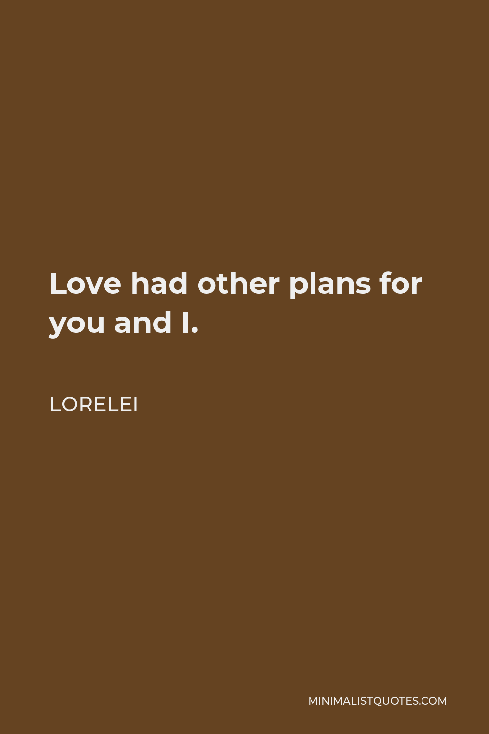 Lorelei Quote - Love had other plans for you and I.