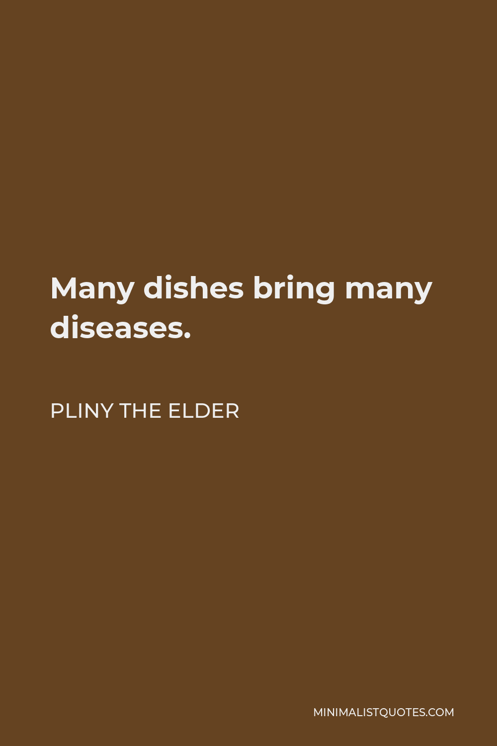 Pliny the Elder Quote - Many dishes bring many diseases.