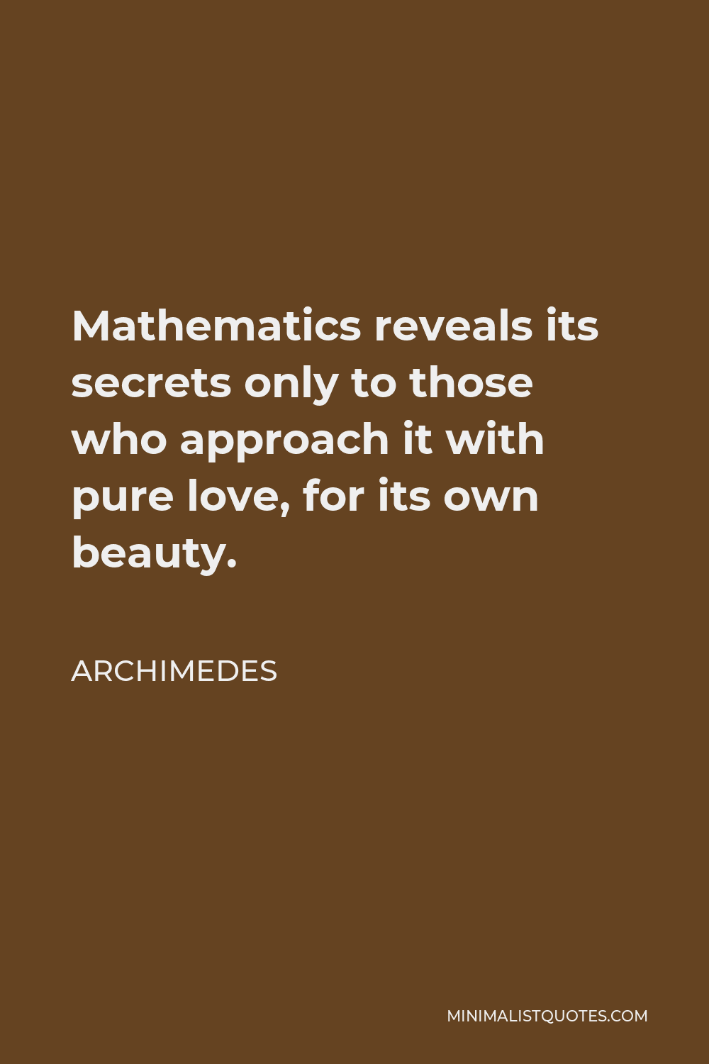 Archimedes Quote - Mathematics reveals its secrets only to those who approach it with pure love, for its own beauty.