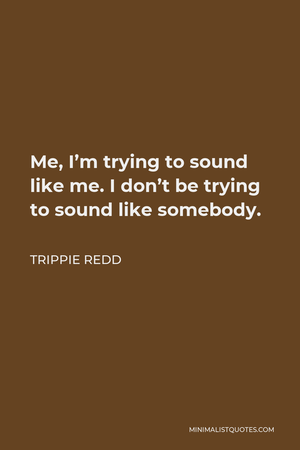Trippie Redd Quote - Me, I’m trying to sound like me. I don’t be trying to sound like somebody.