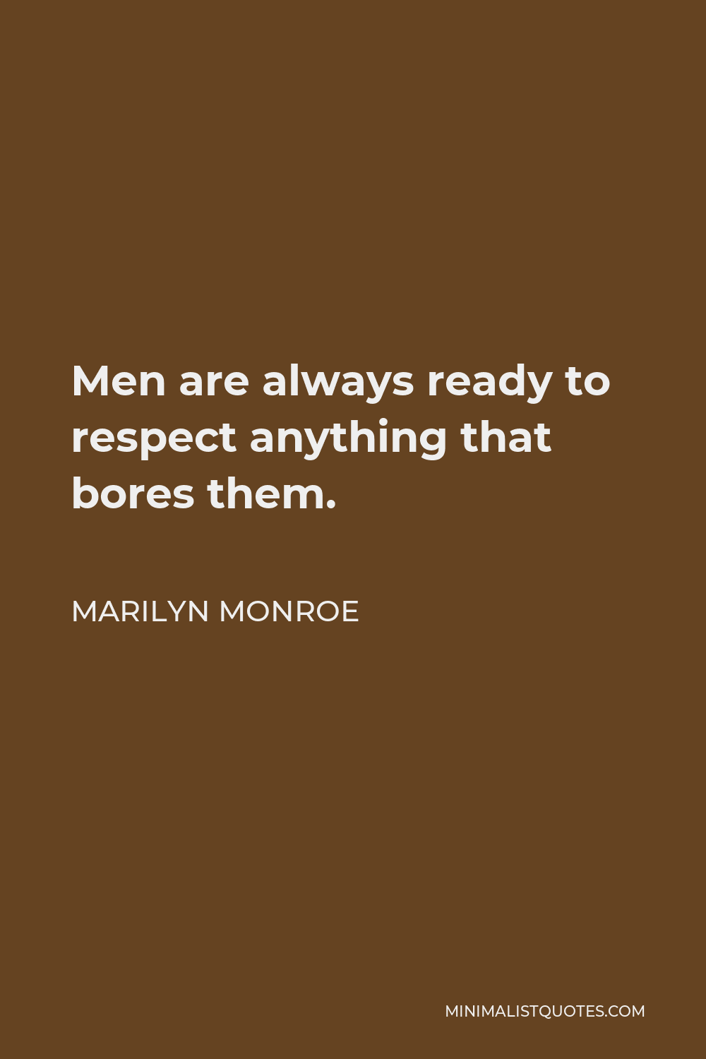 Marilyn Monroe Quote - Men are always ready to respect anything that bores them.
