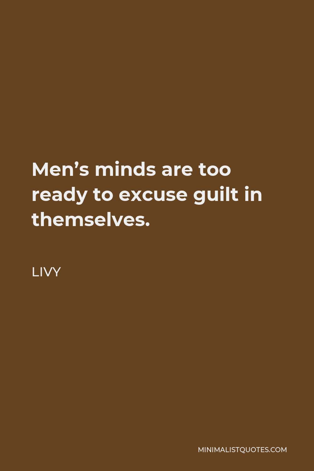 Livy Quote - Men’s minds are too ready to excuse guilt in themselves.