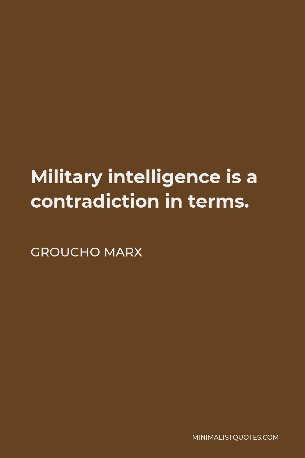 Groucho Marx Quote - Military intelligence is a contradiction in terms.