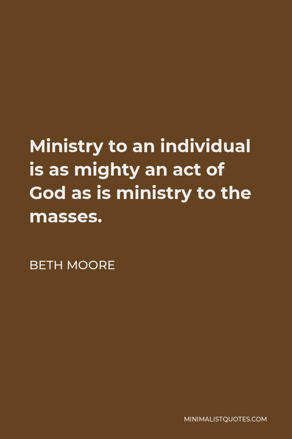 Beth Moore Quote - Ministry to an individual is as mighty an act of God as is ministry to the masses.
