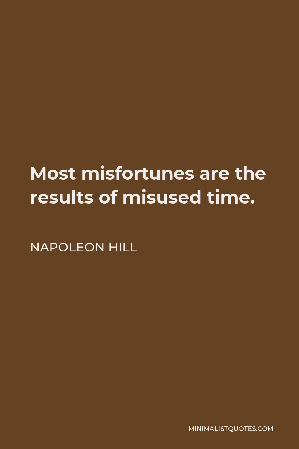 Napoleon Hill Quote - Most misfortunes are the results of misused time.