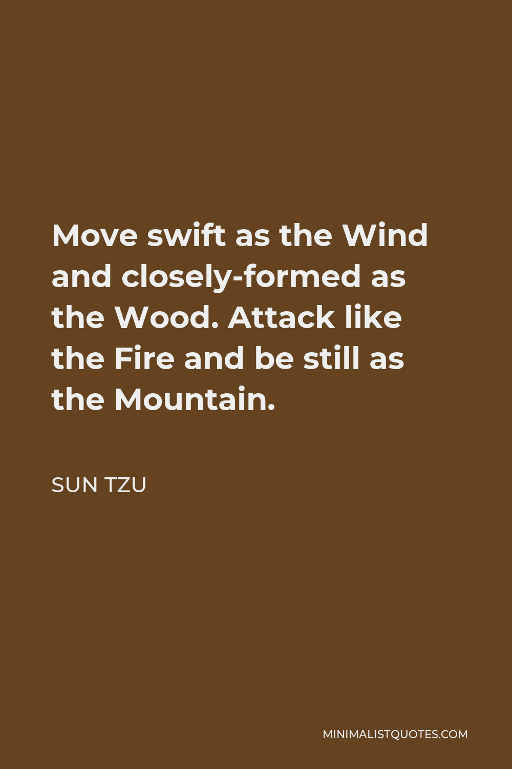 Sun Tzu Quote - Move swift as the Wind and closely-formed as the Wood. Attack like the Fire and be still as the Mountain.