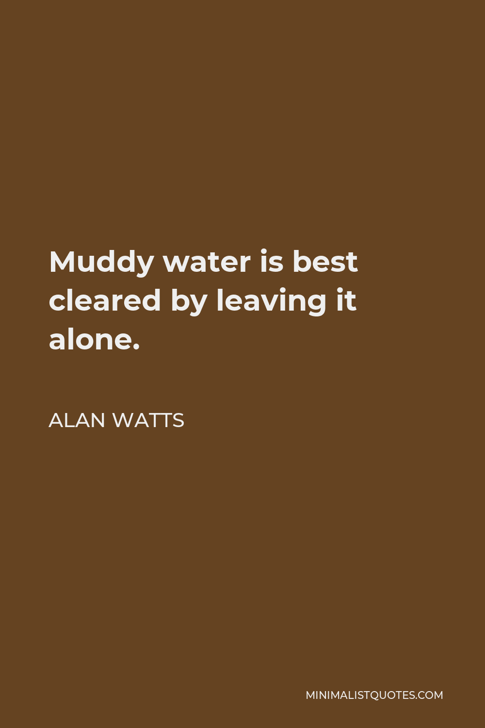 Alan Watts Quote: Muddy water is best cleared by leaving it alone.