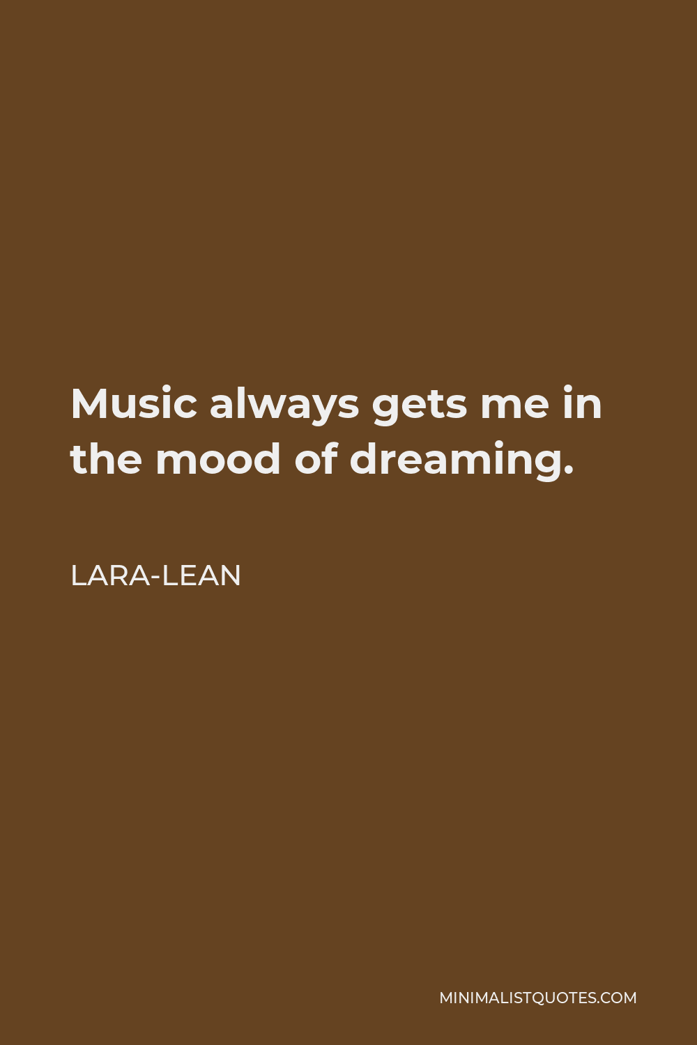 Lara-Lean Quote - Music always gets me in the mood of dreaming.