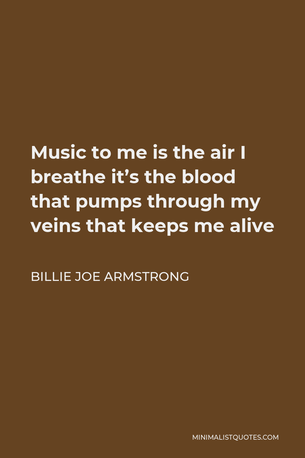 Billie Joe Armstrong Quote - Music to me is the air I breathe it’s the blood that pumps through my veins that keeps me alive