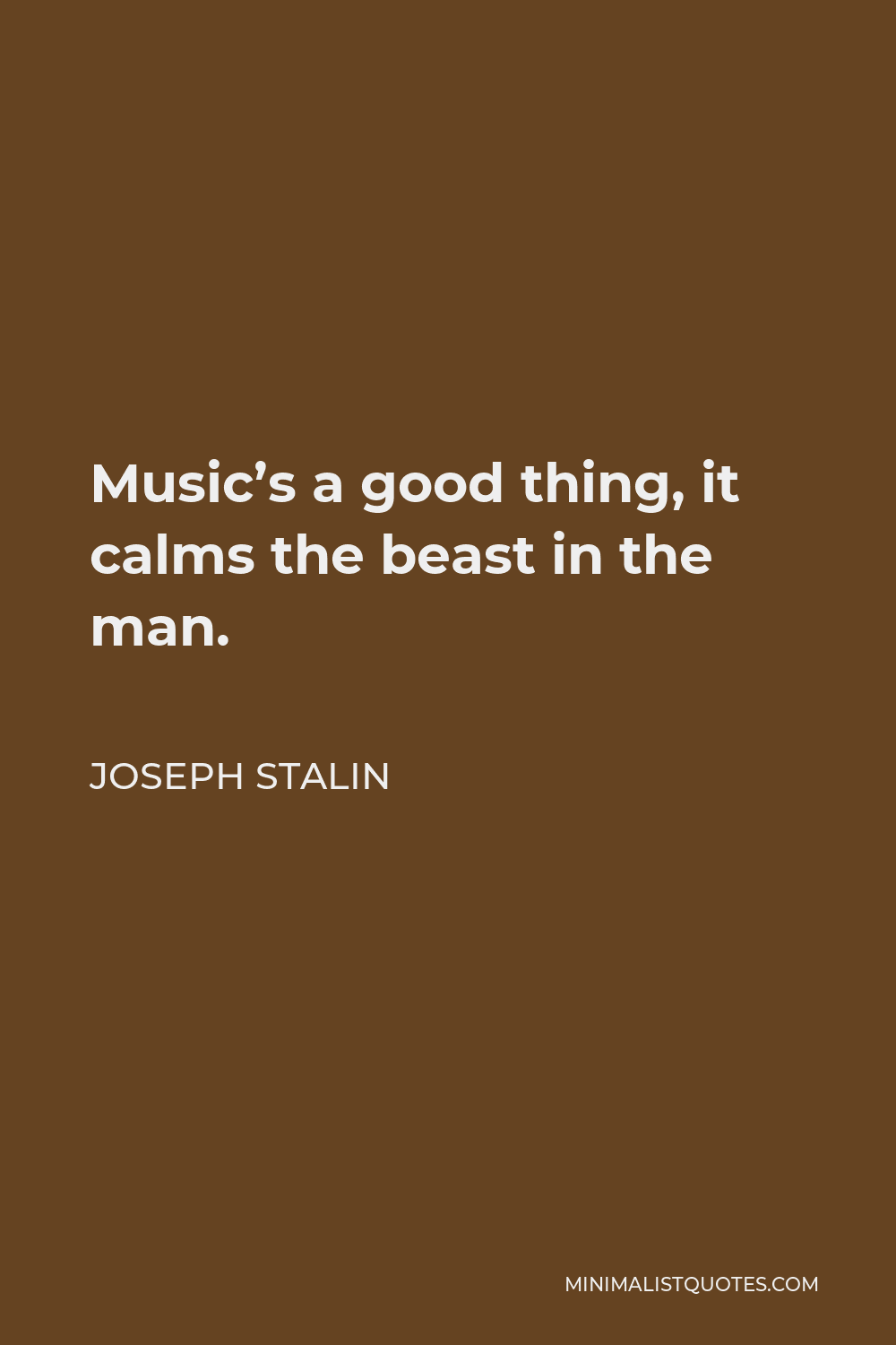 Joseph Stalin Quote - Music’s a good thing, it calms the beast in the man.