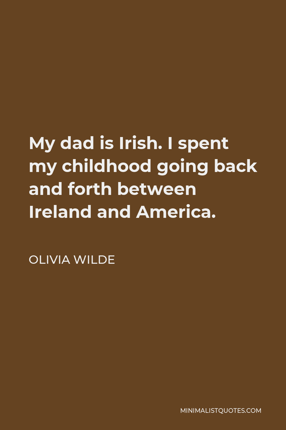 Olivia Wilde Quote My dad is Irish. I spent my childhood going back