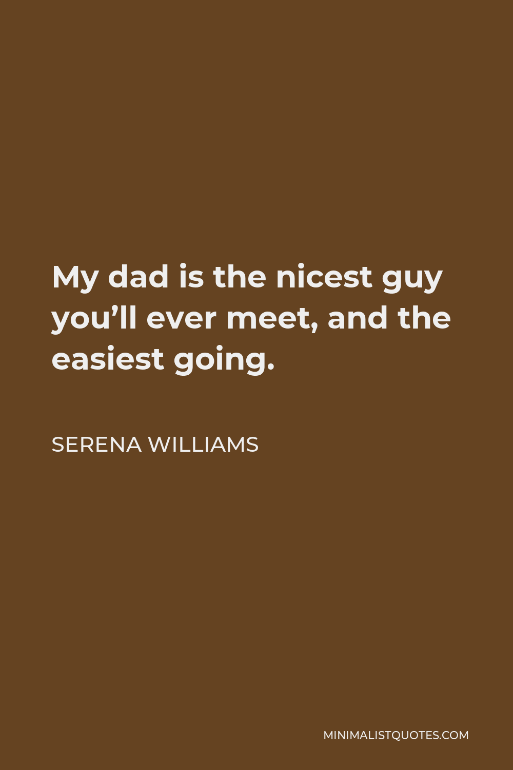 Serena Williams Quote - My dad is the nicest guy you’ll ever meet, and the easiest going.