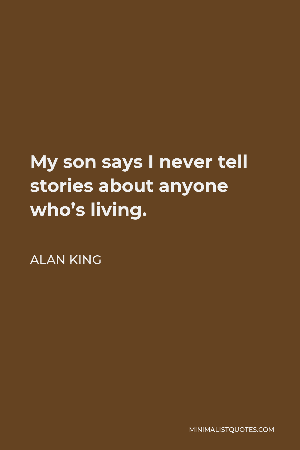 Alan King Quote - My son says I never tell stories about anyone who’s living.