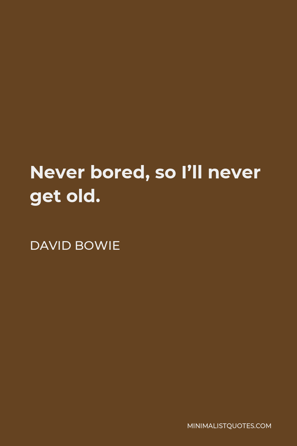 David Bowie Quote - Never bored, so I’ll never get old.