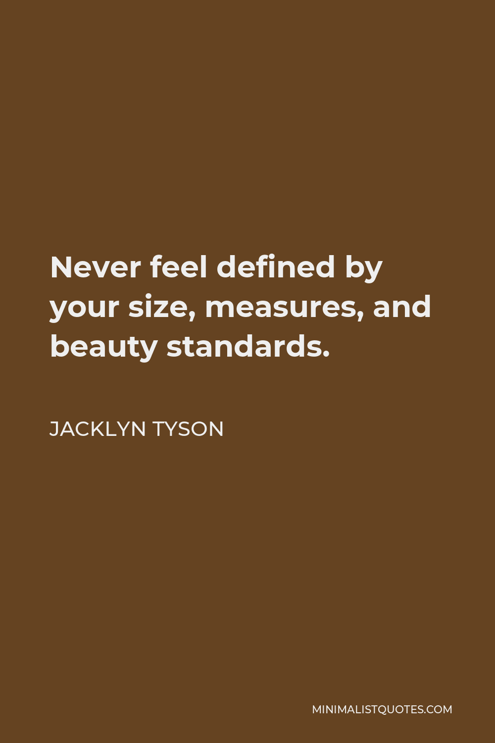 Jacklyn Tyson Quote - Never feel defined by your size, measures, and beauty standards.