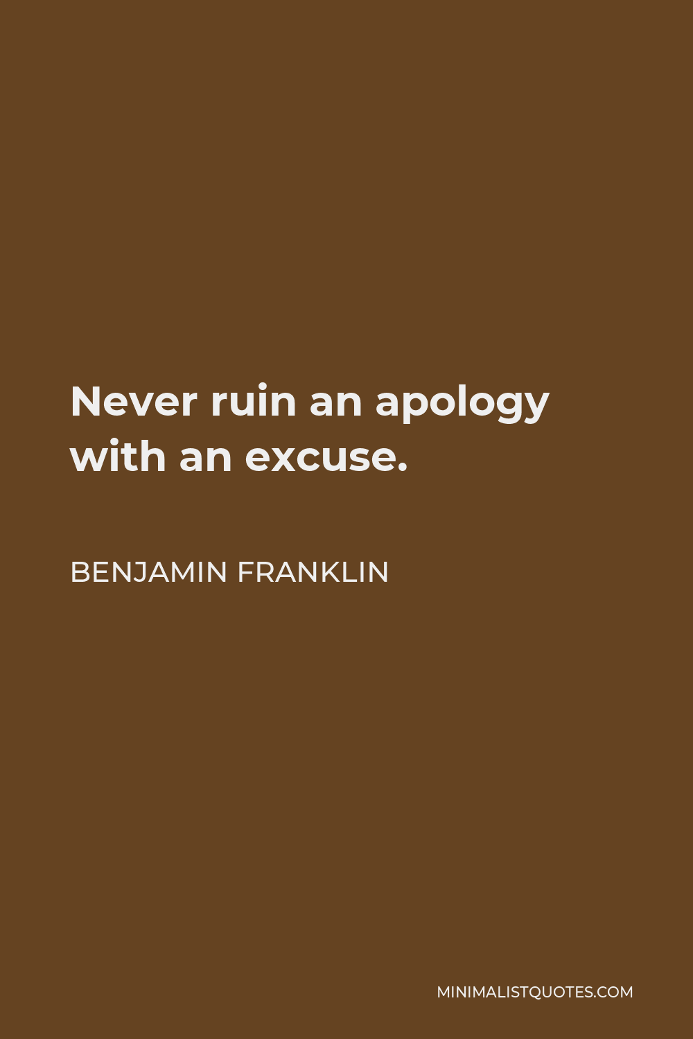 Benjamin Franklin Quote - Never ruin an apology with an excuse.