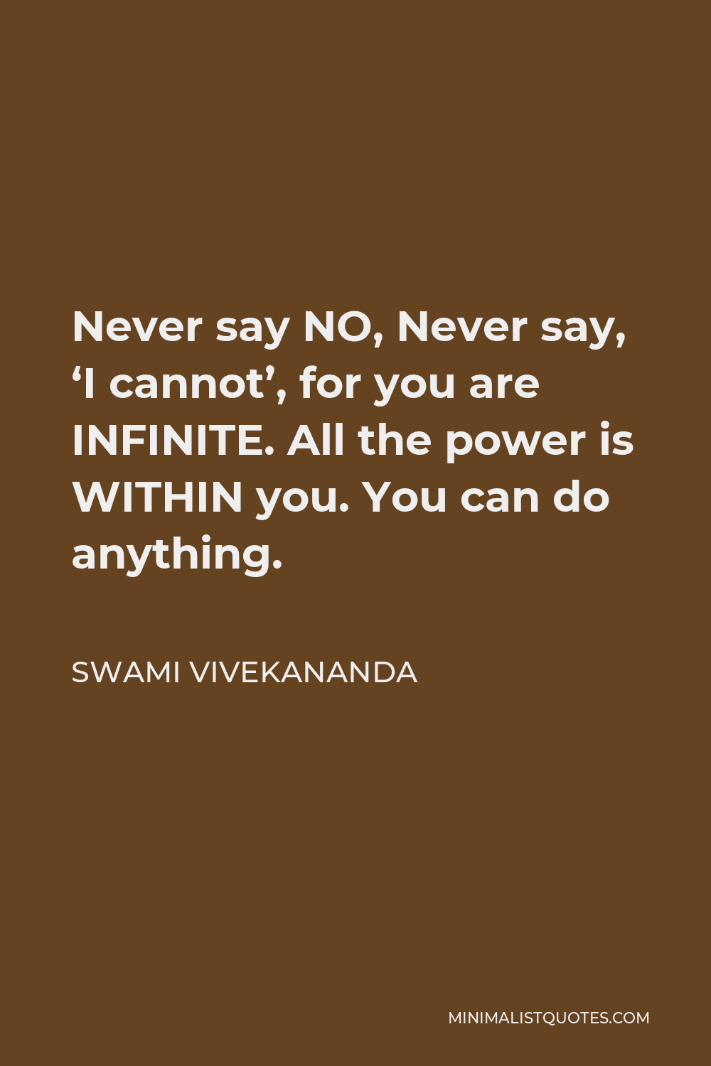 Swami Vivekananda Quote - Never say NO, Never say, ‘I cannot’, for you are INFINITE. All the power is WITHIN you. You can do anything.