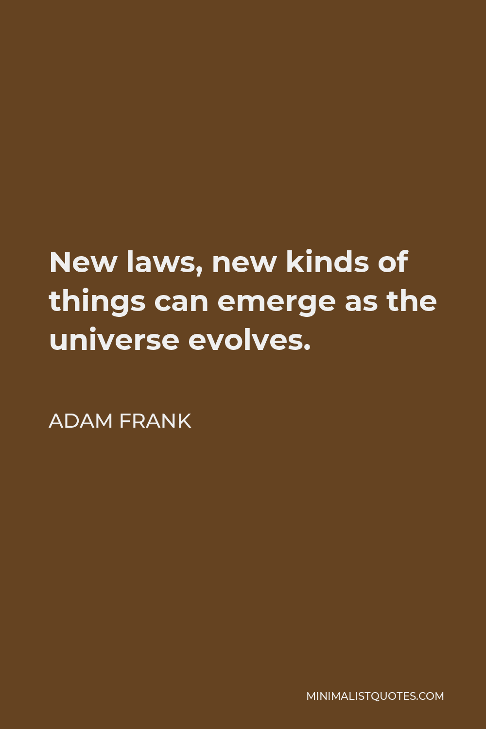 Adam Frank Quote - New laws, new kinds of things can emerge as the universe evolves.