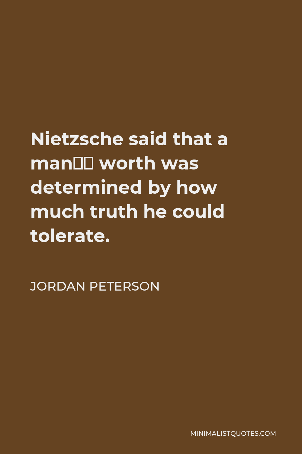 Jordan Peterson Quote - Nietzsche said that a man’s worth was determined by how much truth he could tolerate.