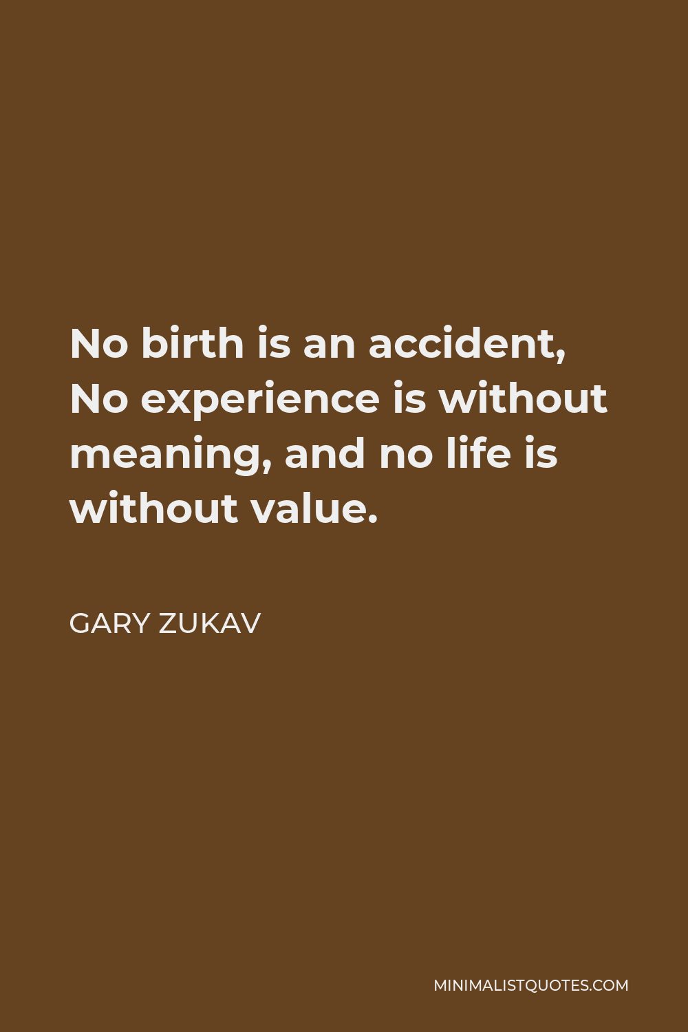 Gary Zukav Quote - No birth is an accident, No experience is without meaning, and no life is without value.