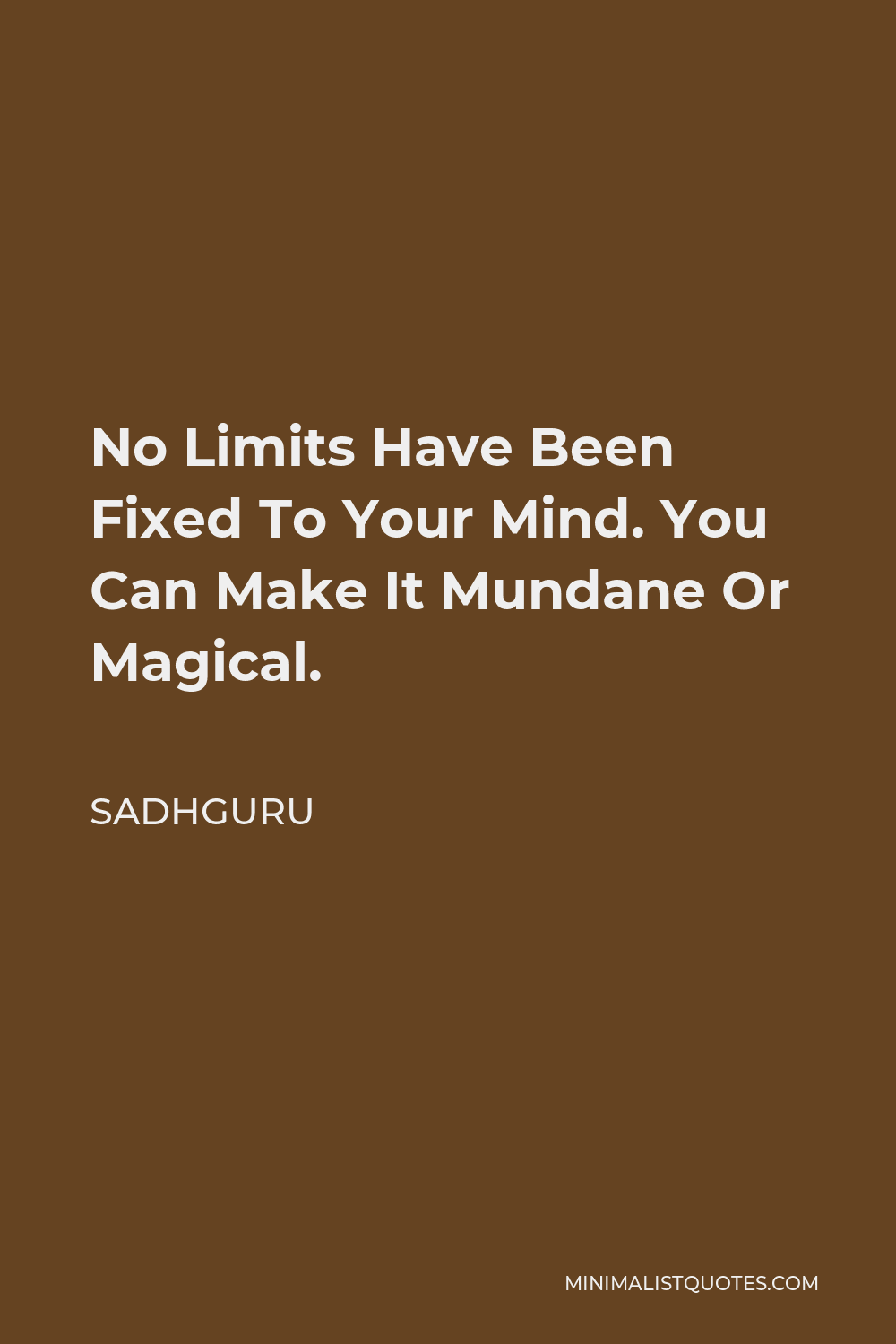 Sadhguru Quote: No Limits Have Been Fixed To Your Mind. You Can Make It ...