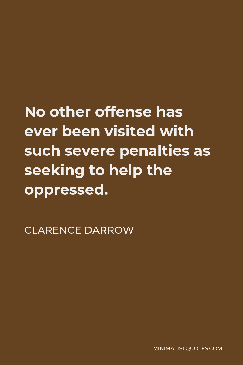Clarence Darrow Quote - No other offense has ever been visited with such severe penalties as seeking to help the oppressed.