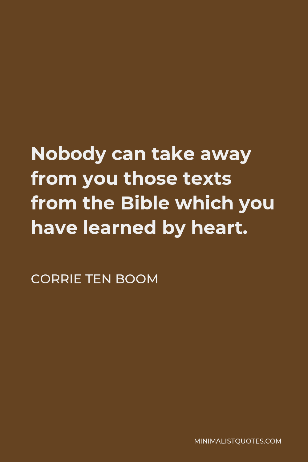 Corrie ten Boom Quote - Nobody can take away from you those texts from the Bible which you have learned by heart.