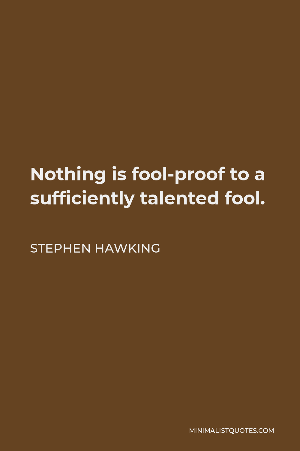 Stephen Hawking Quote - Nothing is fool-proof to a sufficiently talented fool.