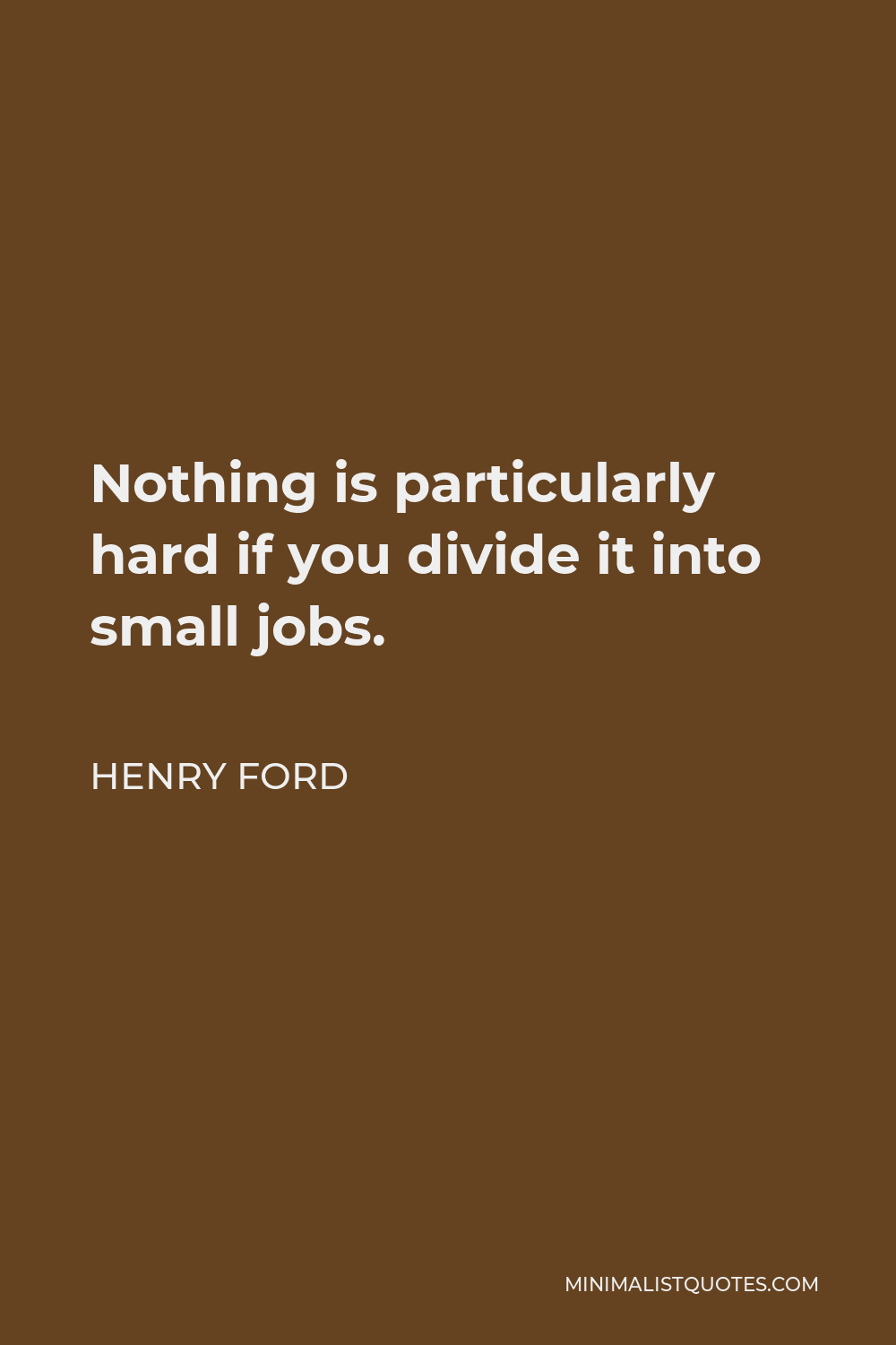 Henry Ford Quote - Nothing is particularly hard if you divide it into small jobs.