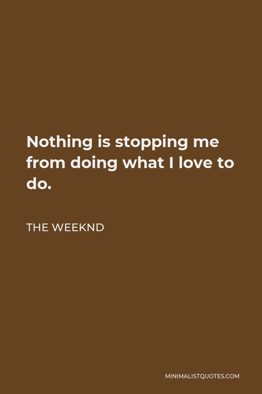 The Weeknd Quote - Nothing is stopping me from doing what I love to do.
