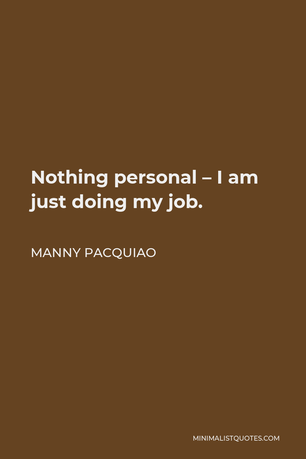 Manny Pacquiao Quote - Nothing personal – I am just doing my job.