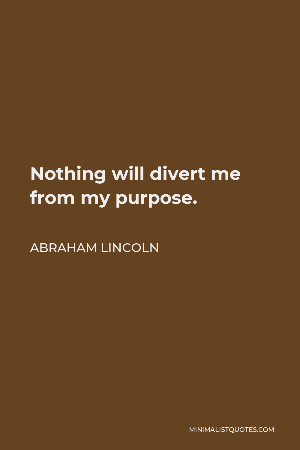 Abraham Lincoln Quote: Nothing will divert me from my purpose.