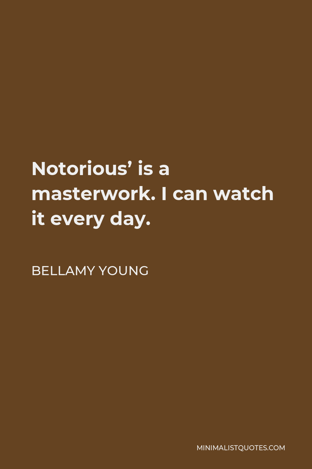 Bellamy Young Quote - Notorious’ is a masterwork. I can watch it every day.