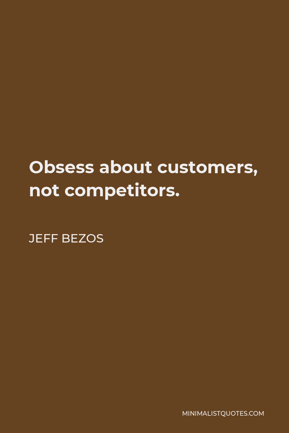 Jeff Bezos Quote - Obsess about customers, not competitors.