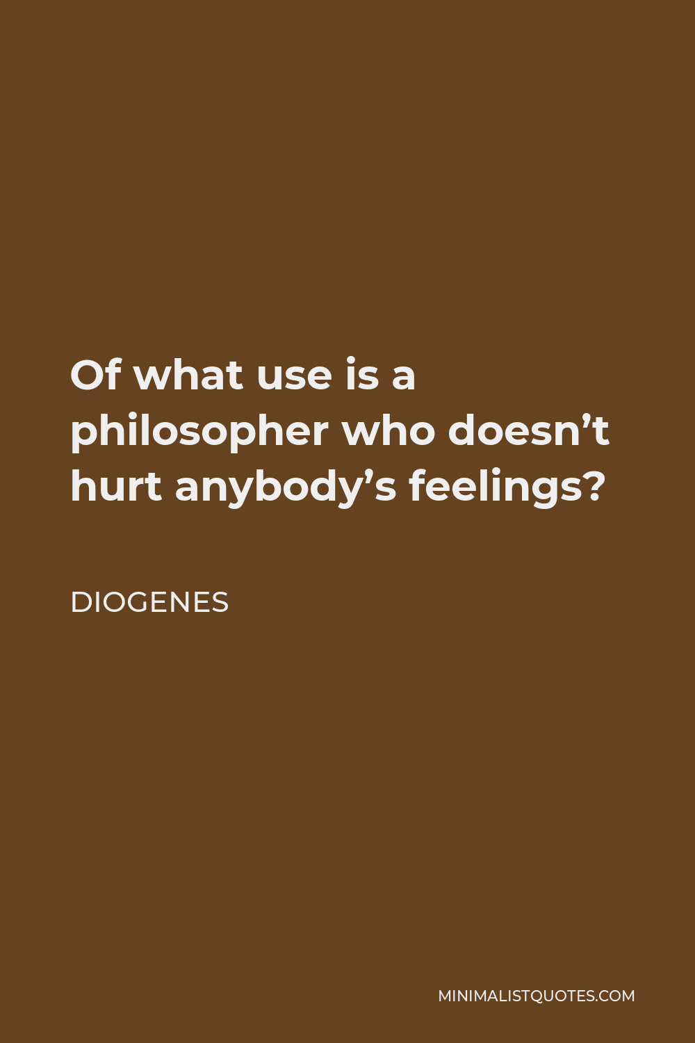 Diogenes Quote Of What Use Is A Philosopher Who Doesn T Hurt Anybody S Feelings