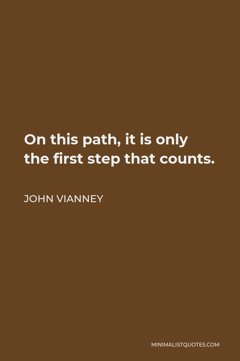 John Vianney Quote - On this path, it is only the first step that counts.