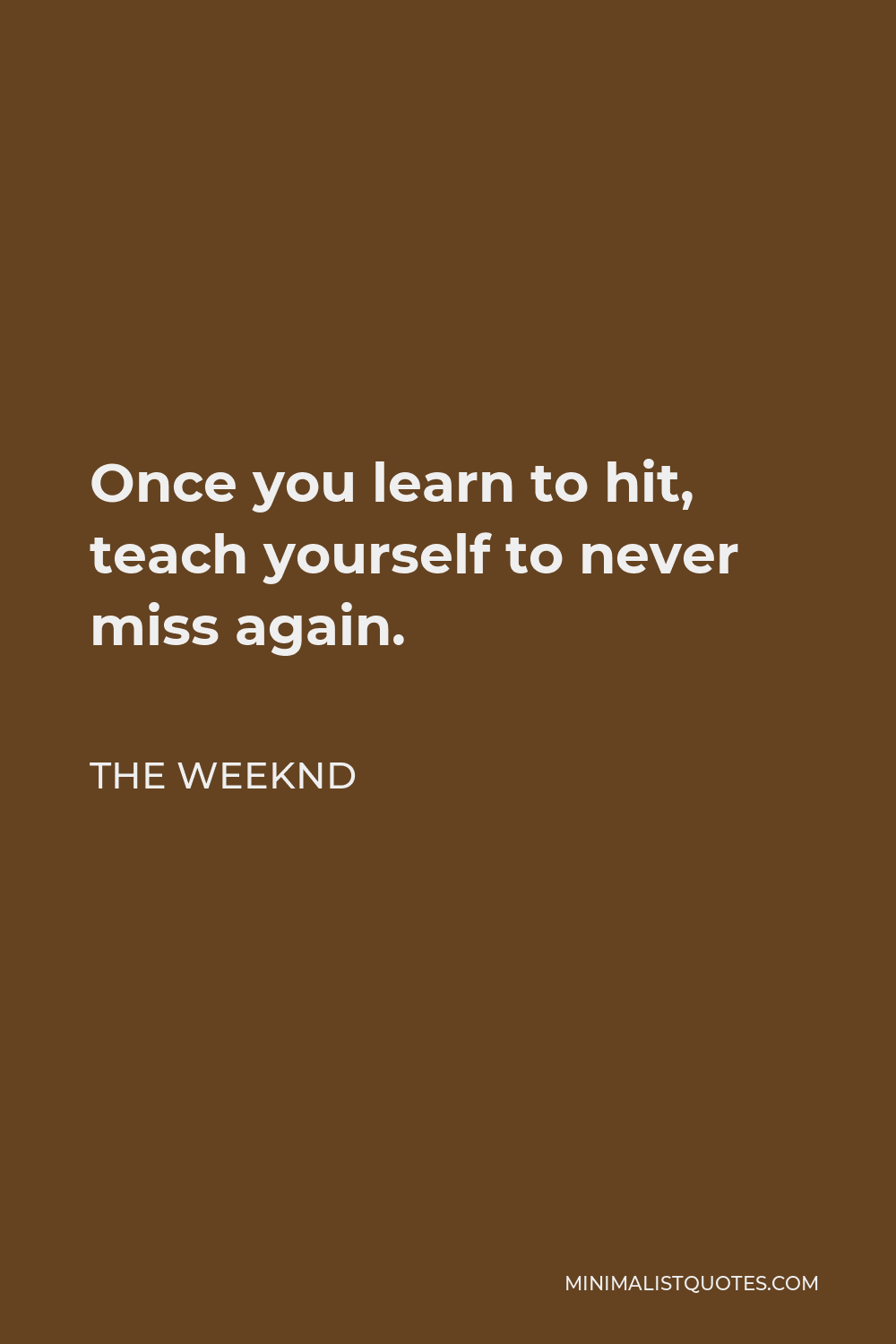 The Weeknd Quote - Once you learn to hit, teach yourself to never miss again.