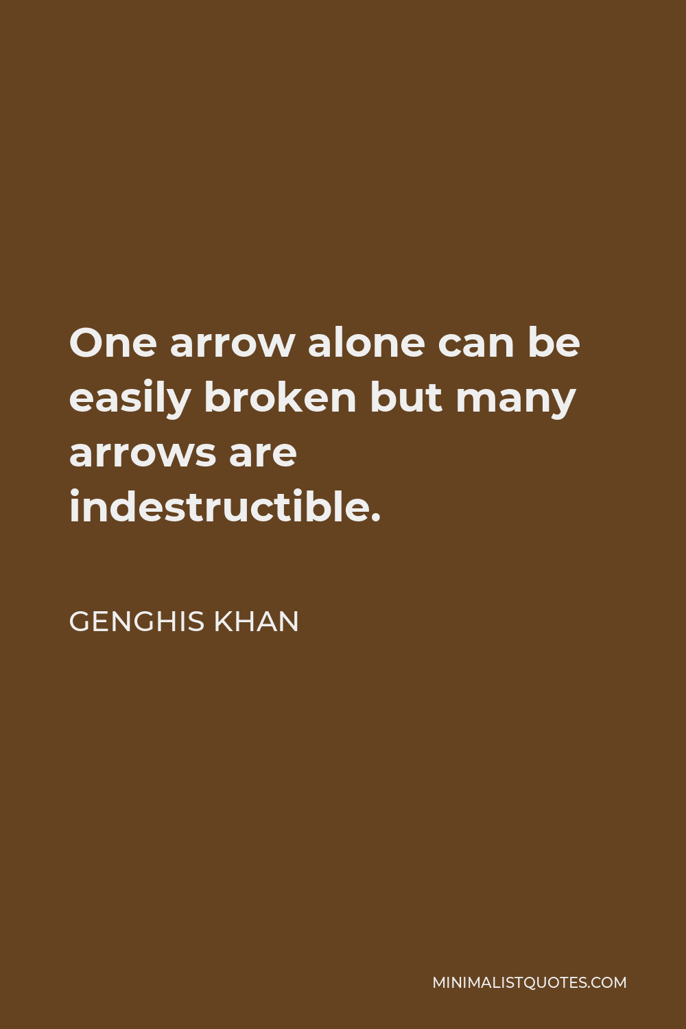 Genghis Khan Quote: One arrow alone can be easily broken but many ...