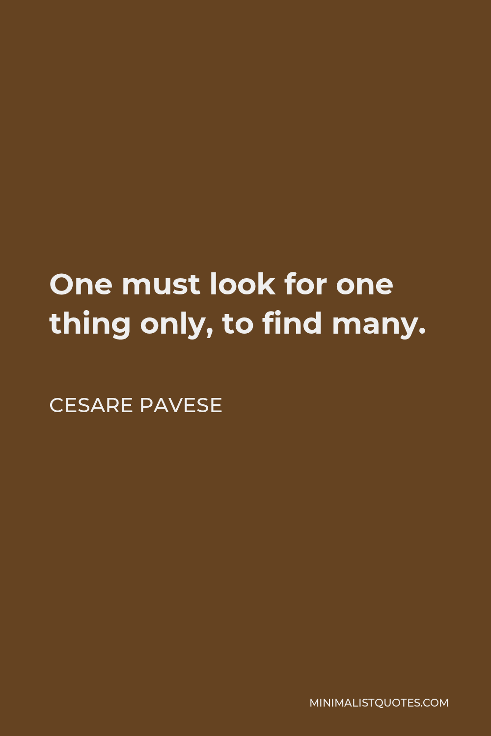 Cesare Pavese Quote - One must look for one thing only, to find many.