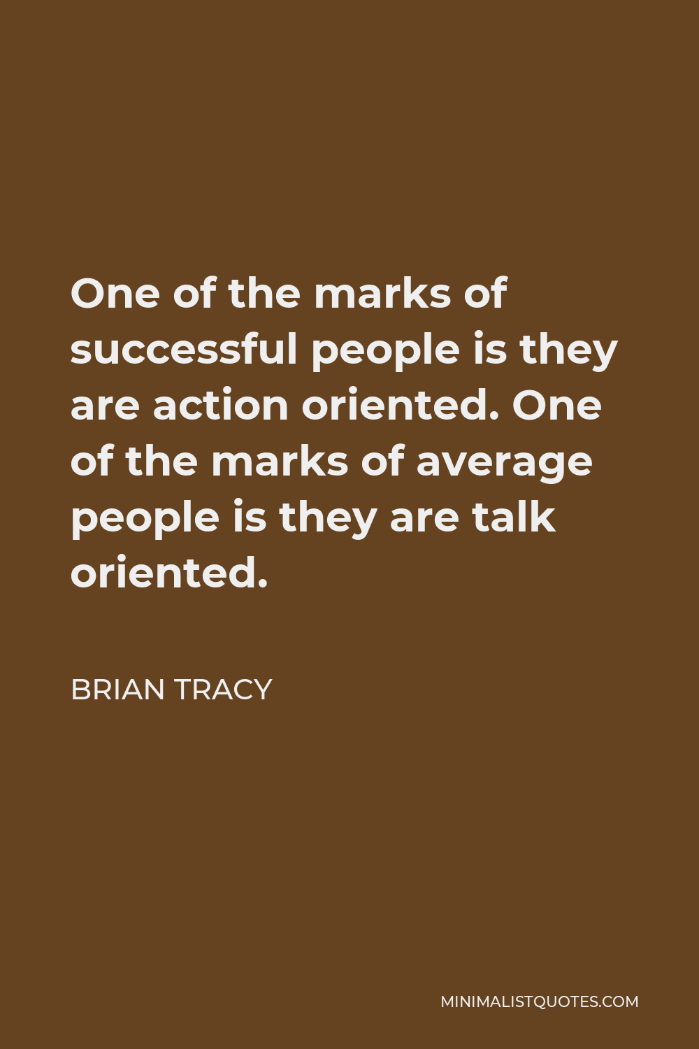 Brian Tracy Quote - One of the marks of successful people is they are action oriented. One of the marks of average people is they are talk oriented.