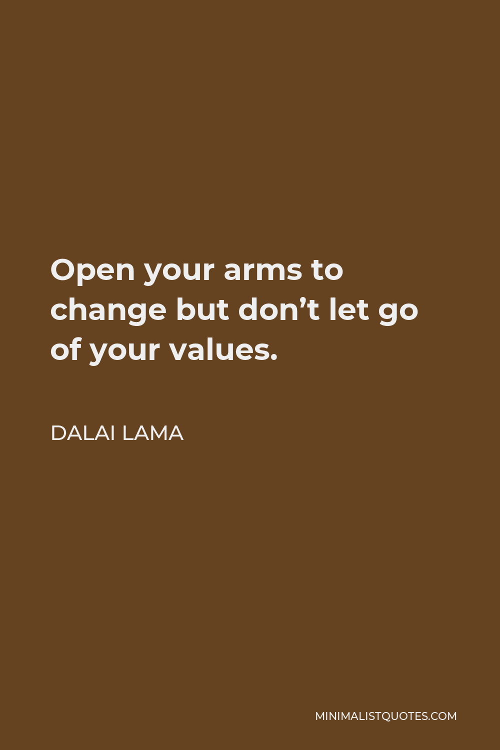 Dalai Lama Quote: Open your arms to change but don't let go of your values.