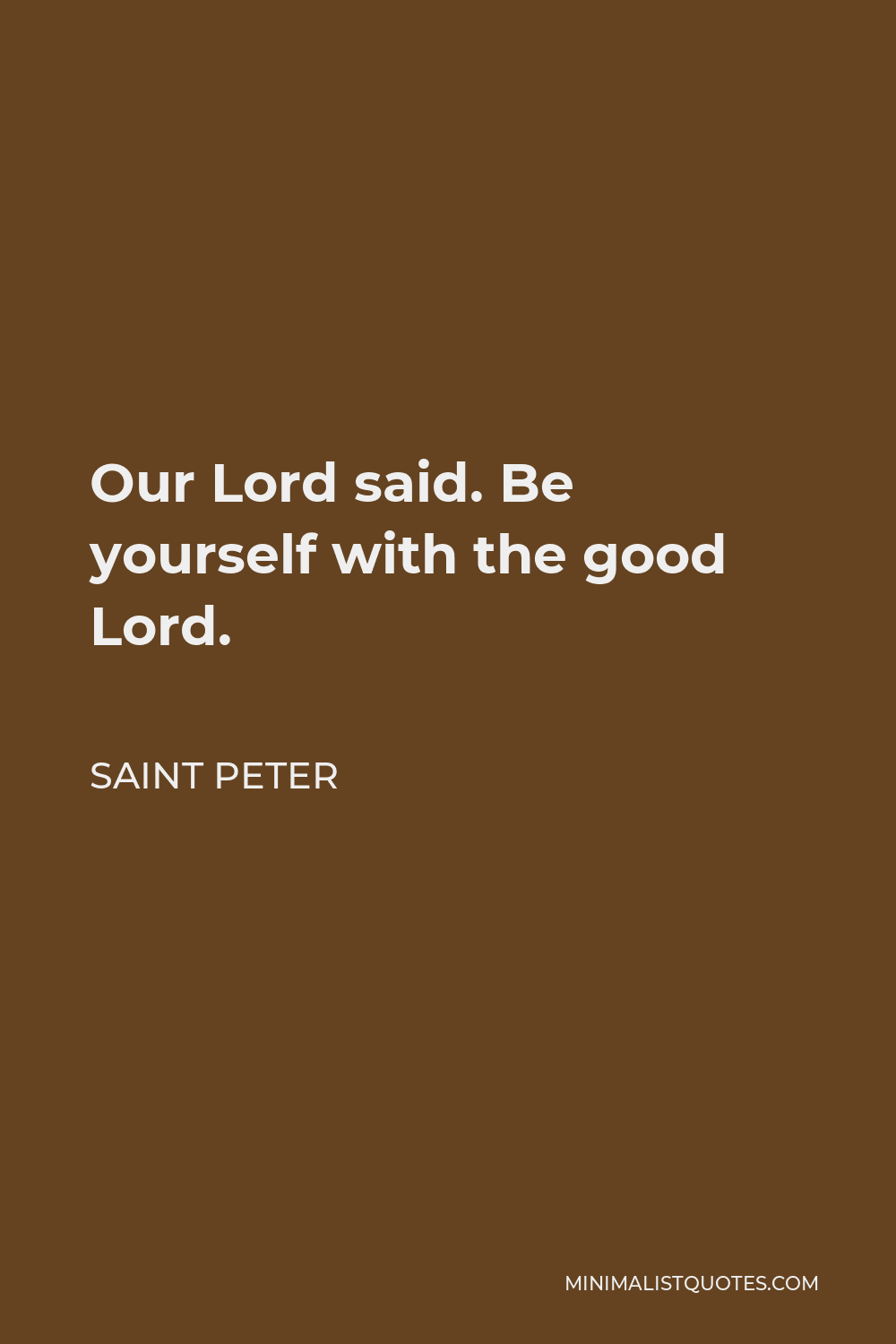 Saint Peter Quote - Our Lord said. Be yourself with the good Lord.