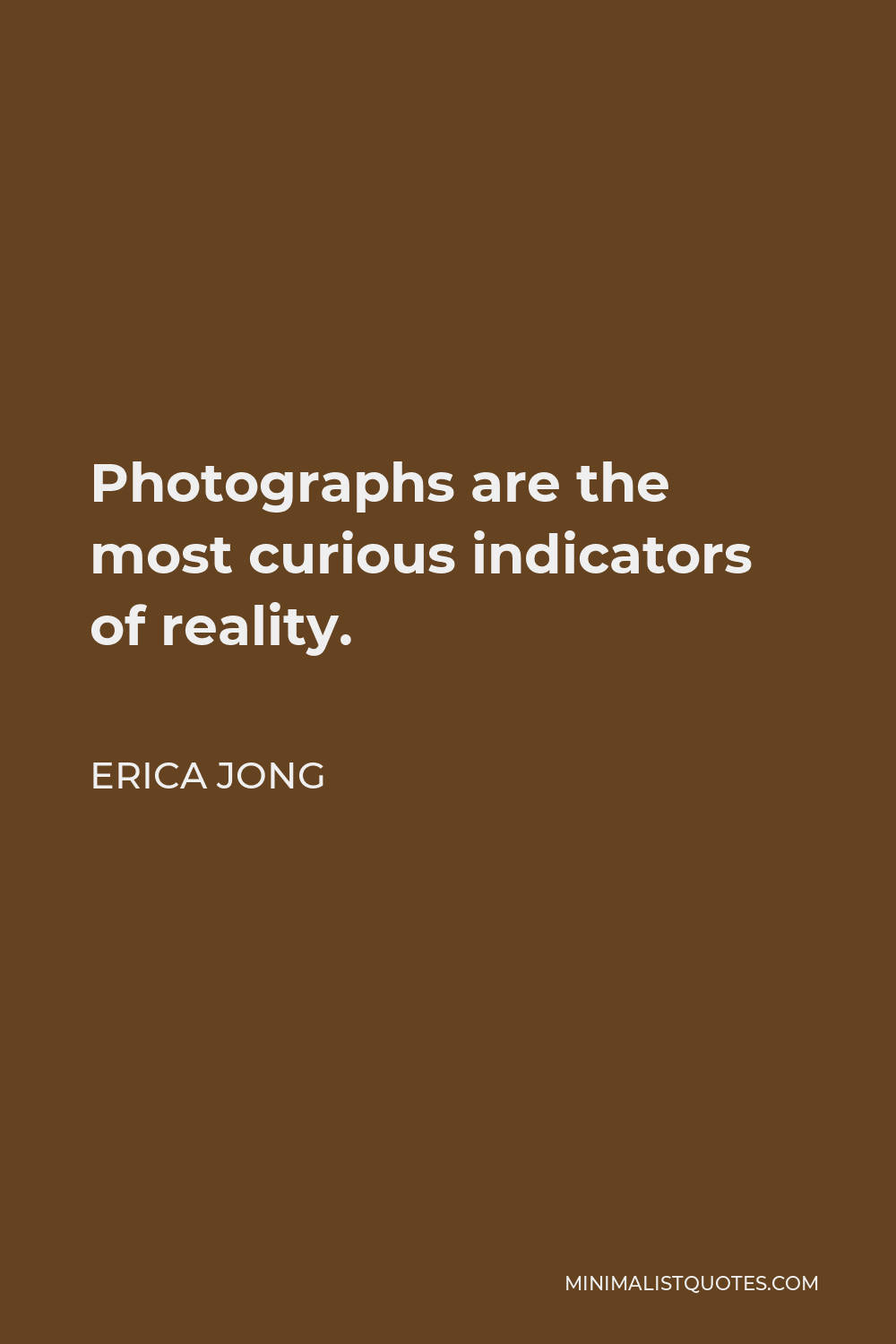 Erica Jong Quote - Photographs are the most curious indicators of reality.