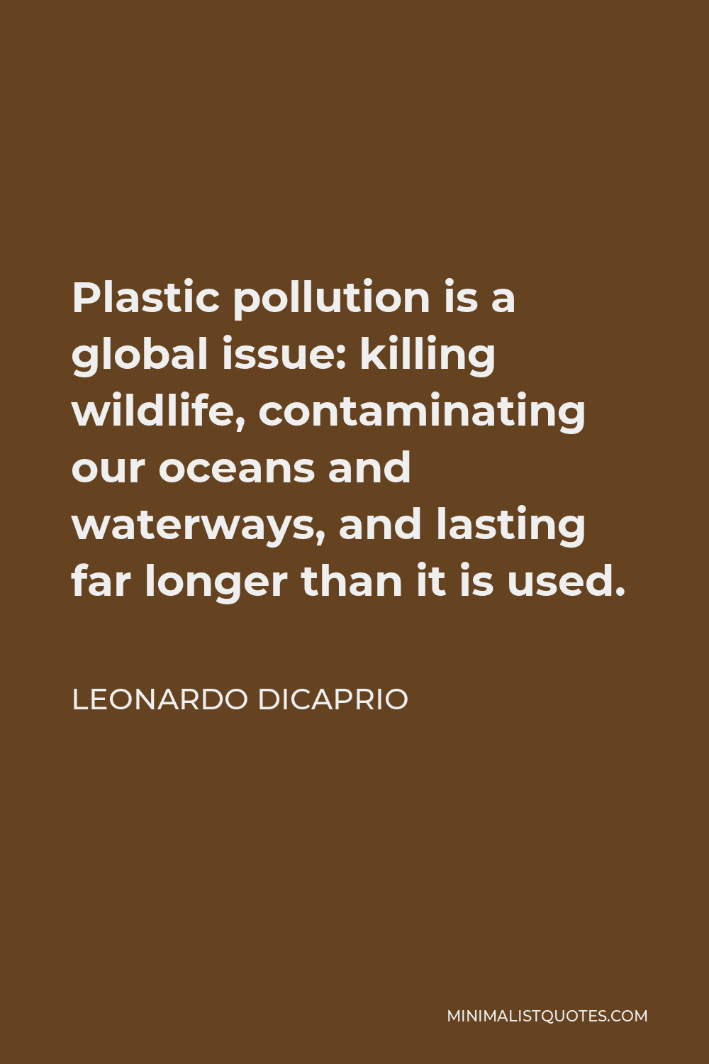 Leonardo DiCaprio Quote - Plastic pollution is a global issue: killing wildlife, contaminating our oceans and waterways, and lasting far longer than it is used.